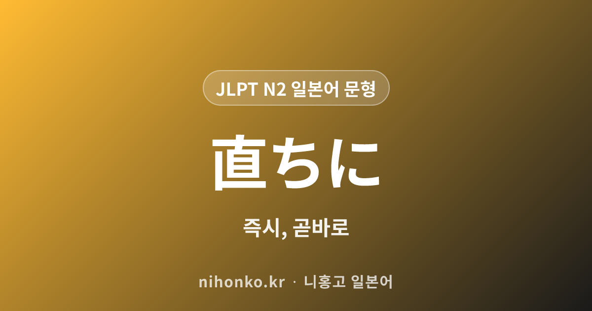 直ちに - JLPT N2 일본어 문법 문형