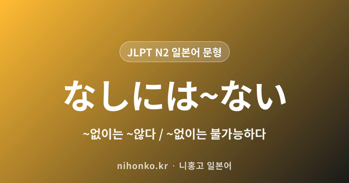〜なしには〜ない - JLPT N2 일본어 문법 문형