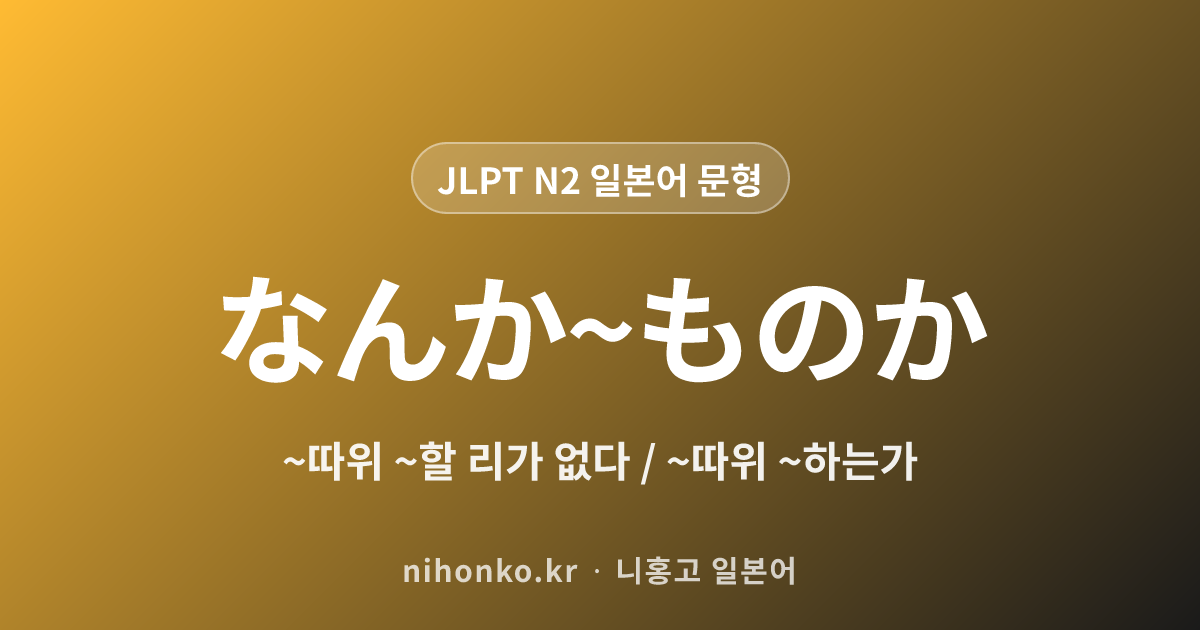 なんか~ものか - JLPT N2 일본어 문법 문형