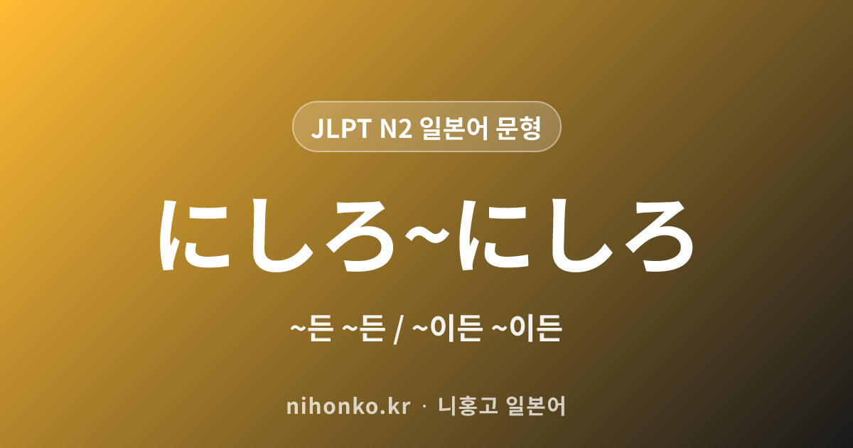 ~にしろ~にしろ - JLPT N2 일본어 문법 문형