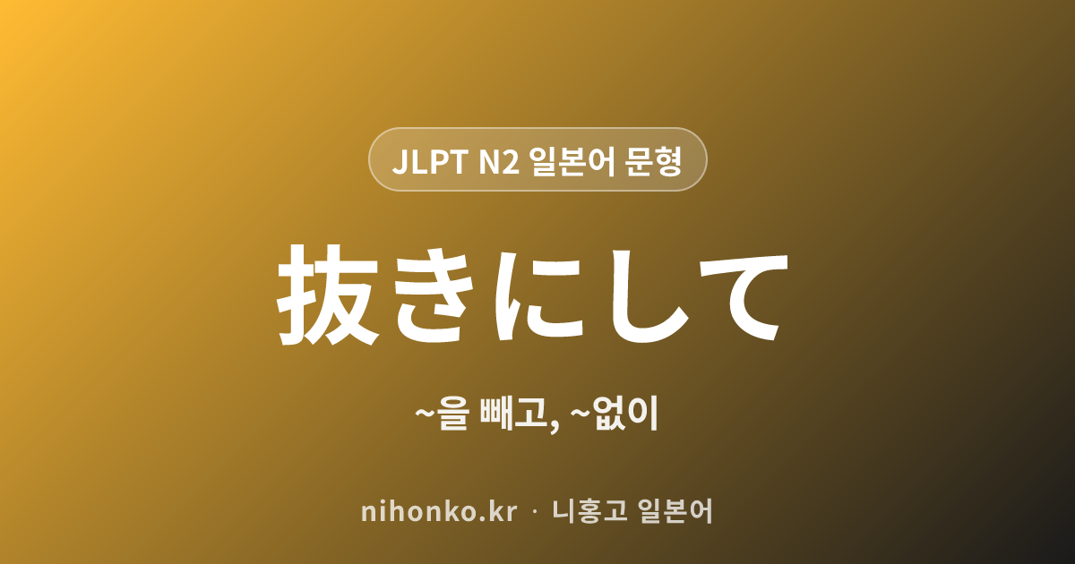 ~抜きにして - JLPT N2 일본어 문법 문형