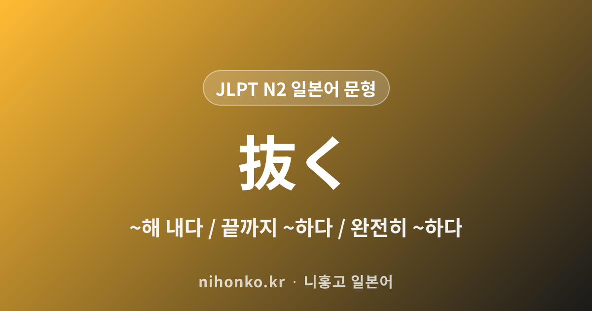 〜ぬく - JLPT N2 일본어 문법 문형