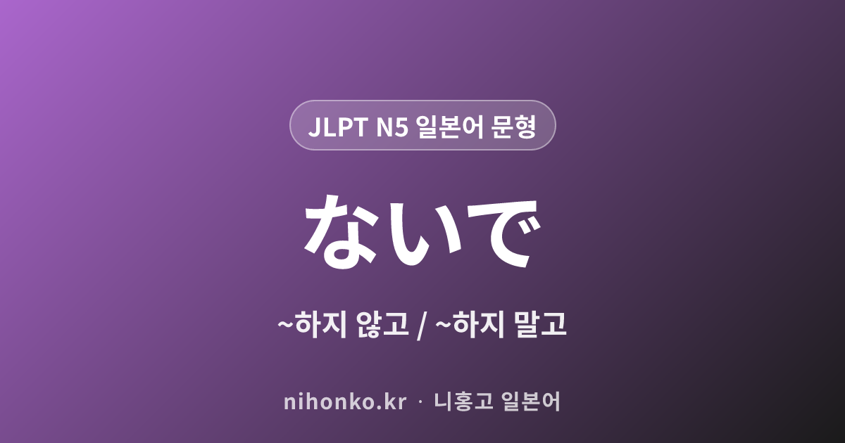 〜ないで - JLPT N5 일본어 문법 문형
