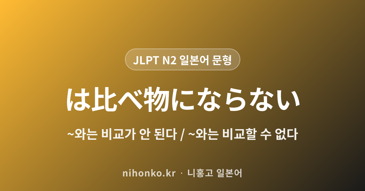 ~は比べ物にならない - JLPT N2 일본어 문법 문형