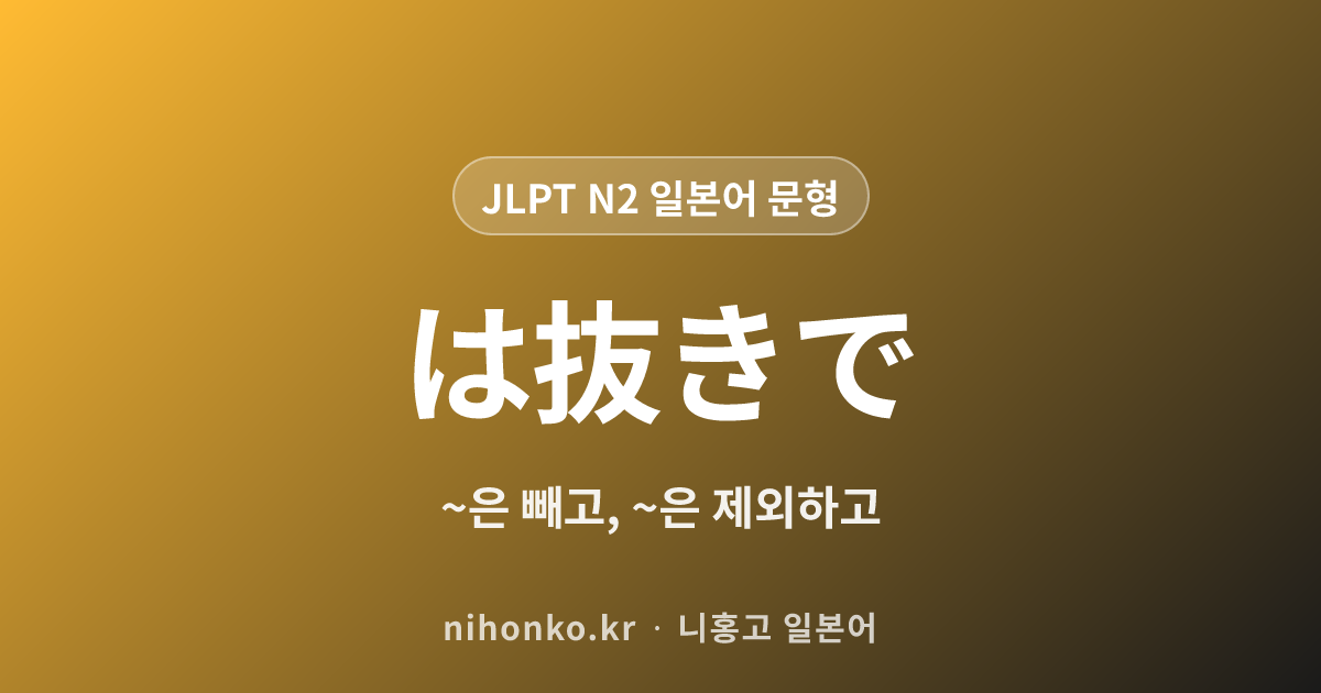 ~は抜きで - JLPT N2 일본어 문법 문형