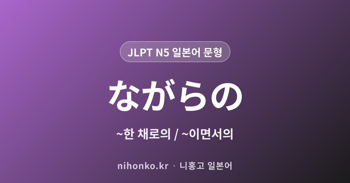ながらに - JLPT N5 일본어 문법 문형