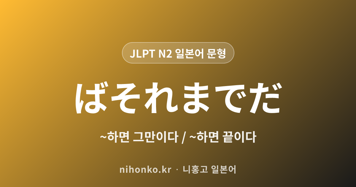 ~ばそれまでだ - JLPT N2 일본어 문법 문형