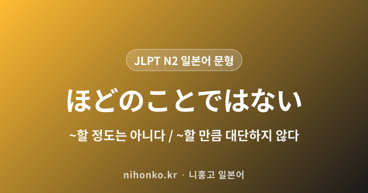 ほどのことではない - JLPT N2 일본어 문법 문형