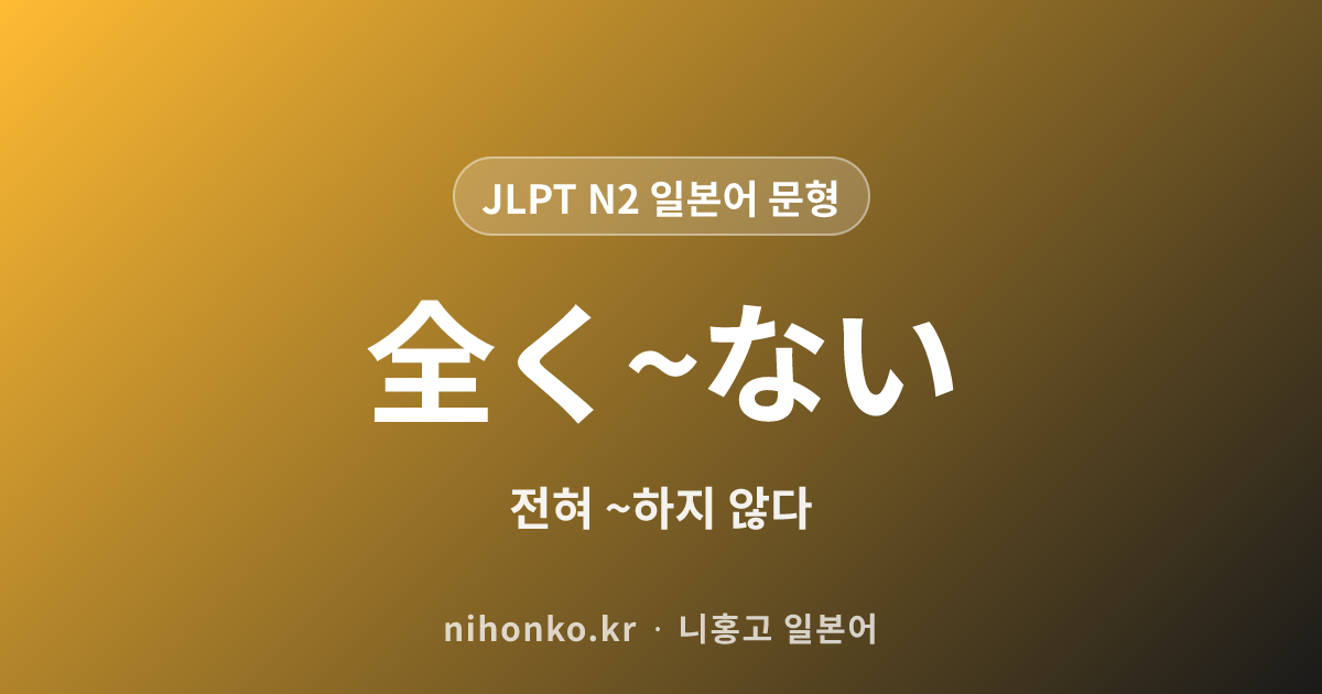 全く~ない - JLPT N2 일본어 문법 문형