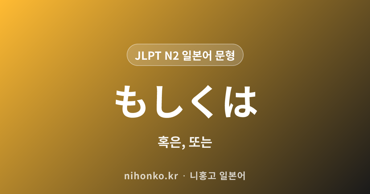 もしくは - JLPT N2 일본어 문법 문형