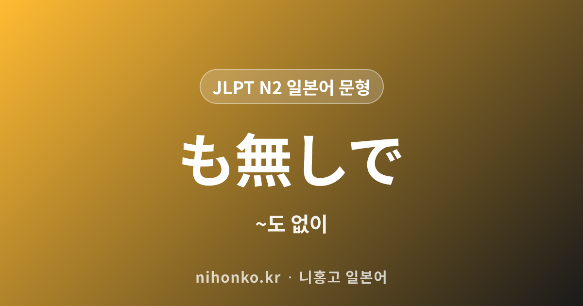 ~も無しで - JLPT N2 일본어 문법 문형