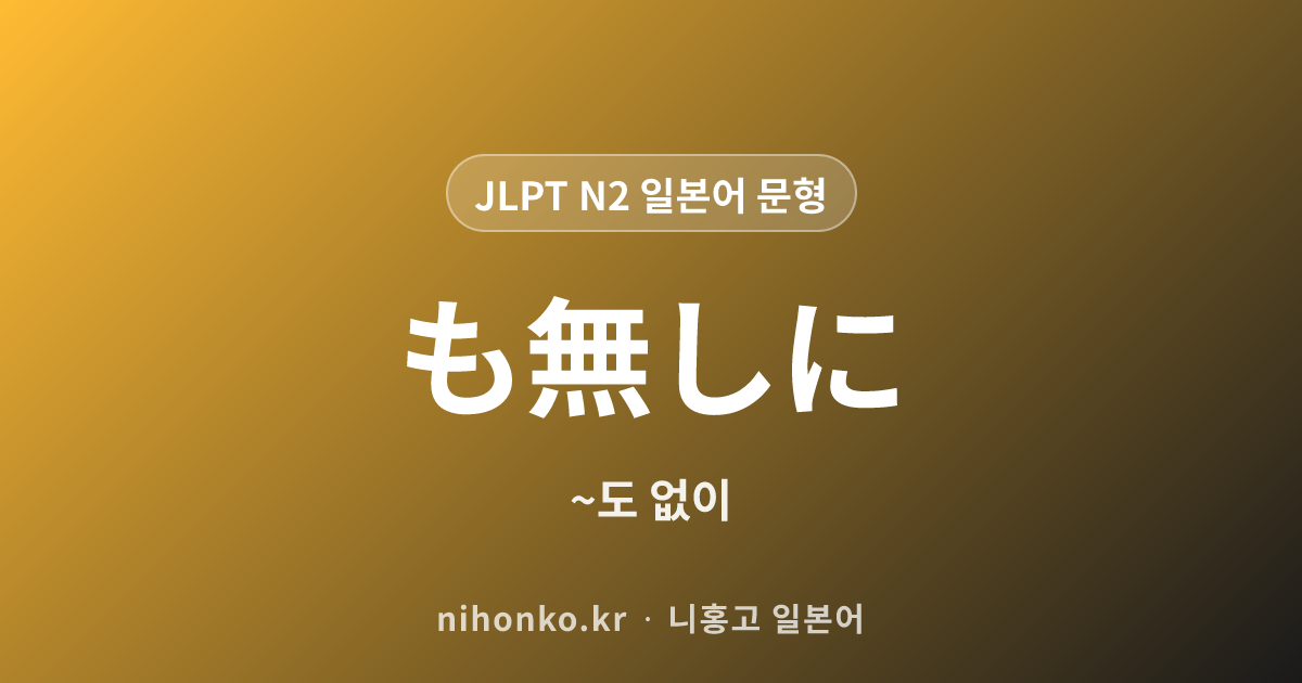 ~も無しに - JLPT N2 일본어 문법 문형