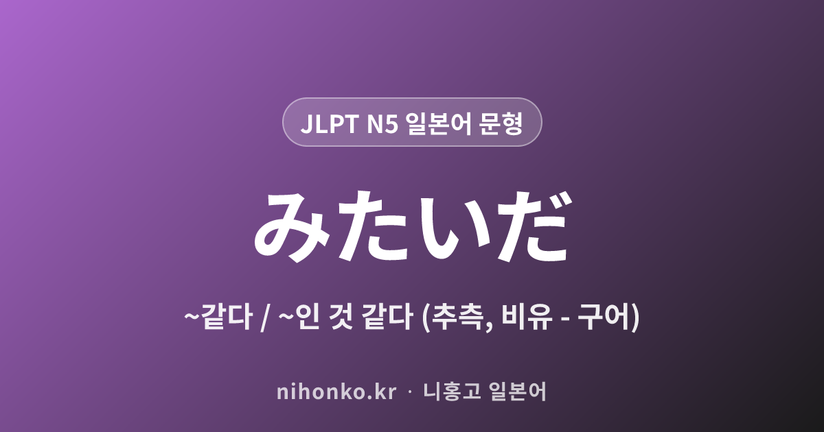 みたいだ - JLPT N5 일본어 문법 문형