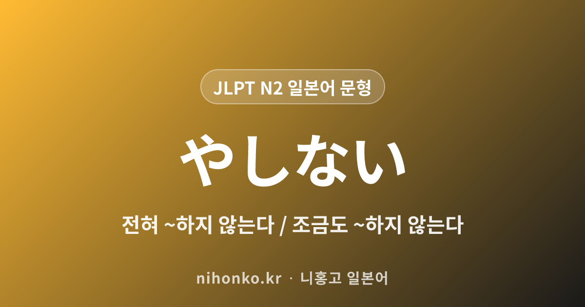 ~やしない - JLPT N2 일본어 문법 문형