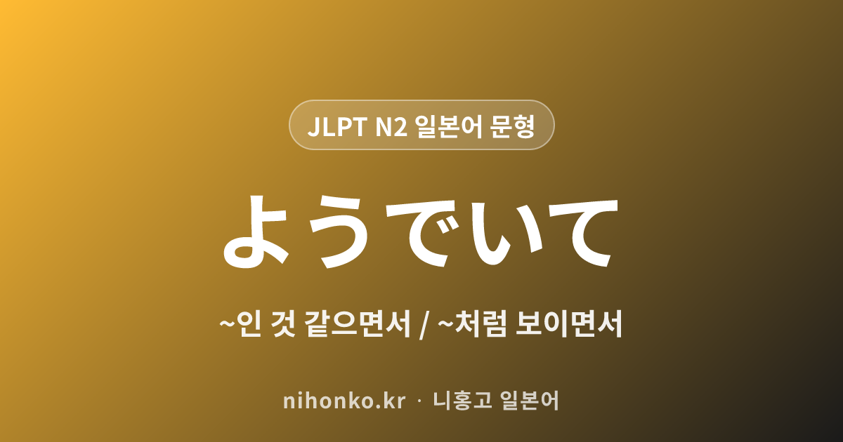 ~ようでいて - JLPT N2 일본어 문법 문형