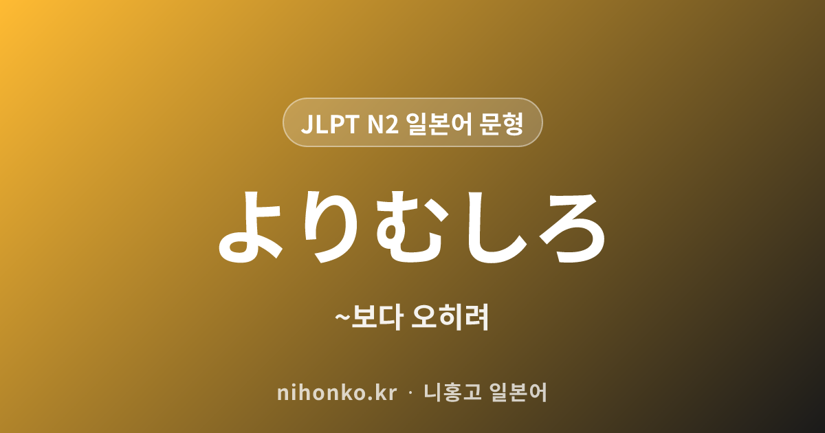 ~よりむしろ - JLPT N2 일본어 문법 문형