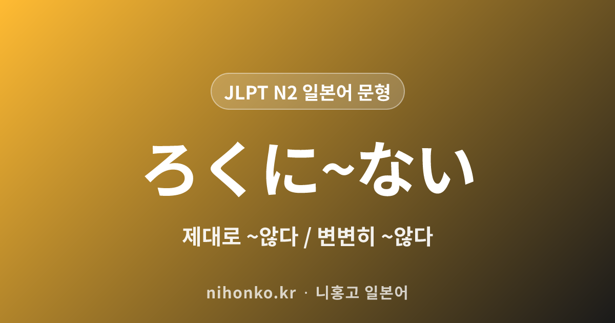 ろくに~ない - JLPT N2 일본어 문법 문형