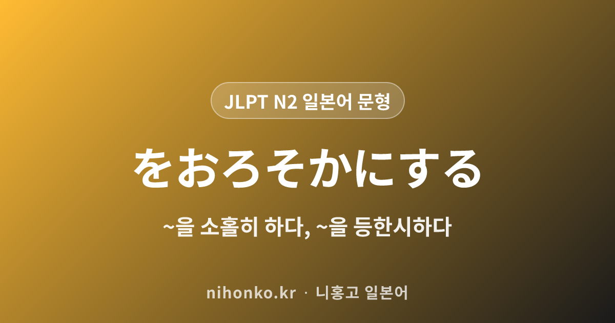 ~をおろそかにする - JLPT N2 일본어 문법 문형