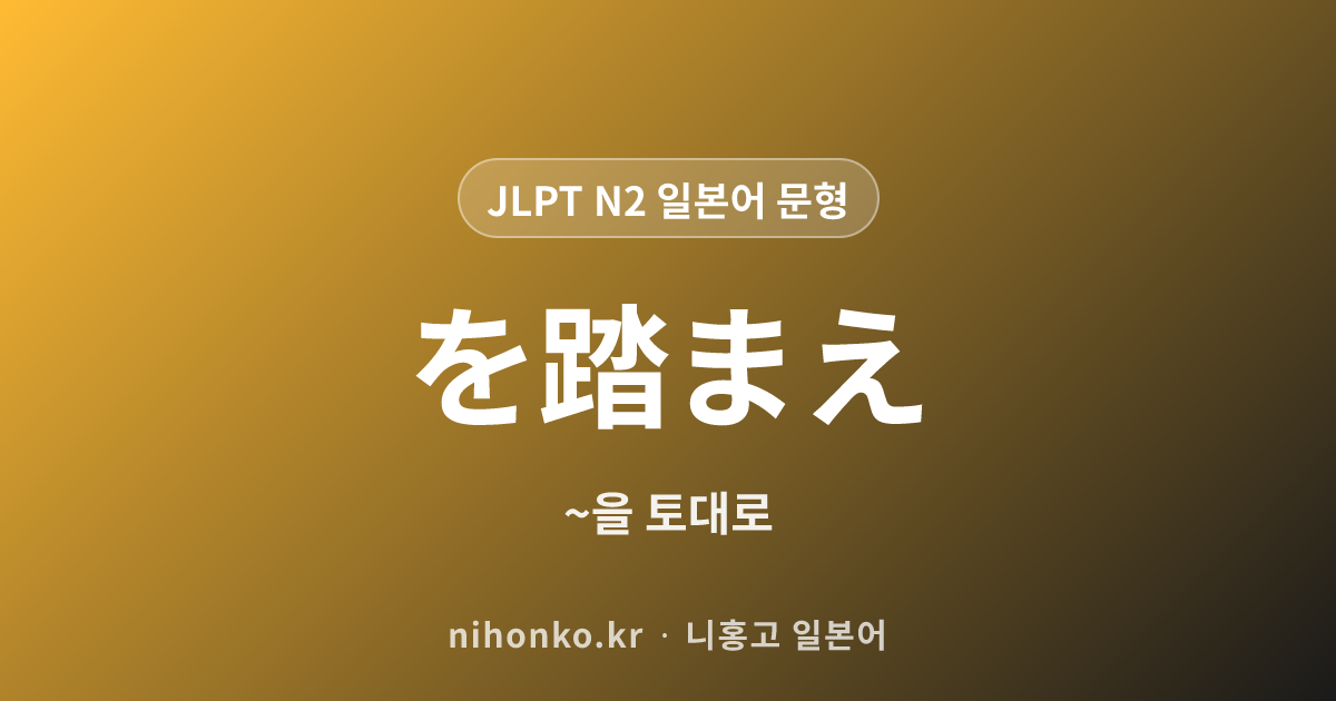 〜を踏まえて - JLPT N2 일본어 문법 문형