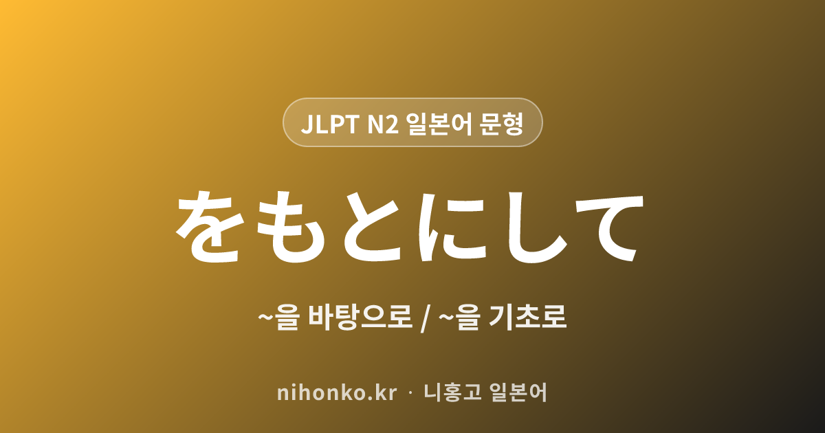 〜をもとにして - JLPT N2 일본어 문법 문형