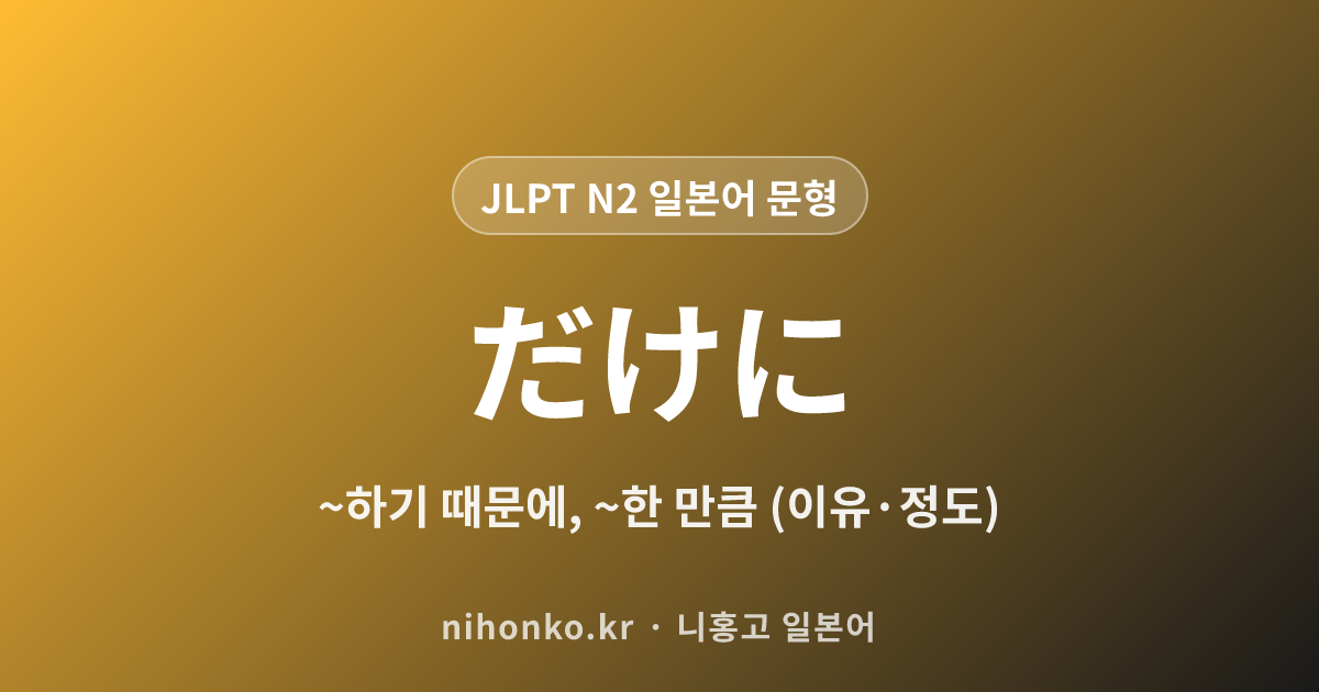 だけに - JLPT N2 일본어 문법 문형