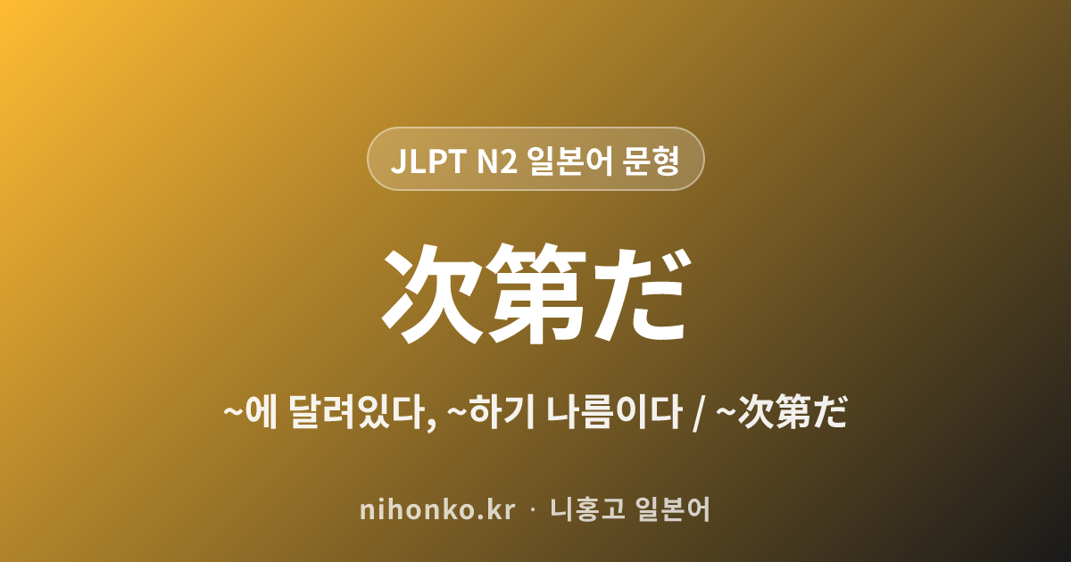 次第だ - JLPT N2 일본어 문법 문형