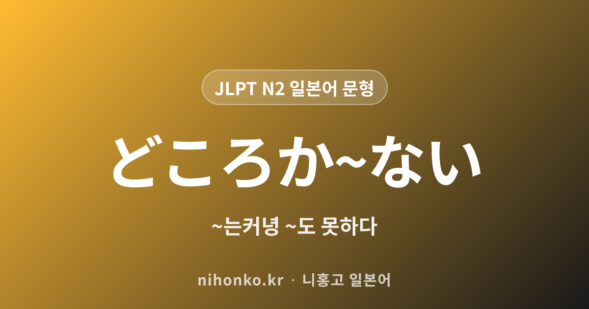 〜どころか〜ない - JLPT N2 일본어 문법 문형