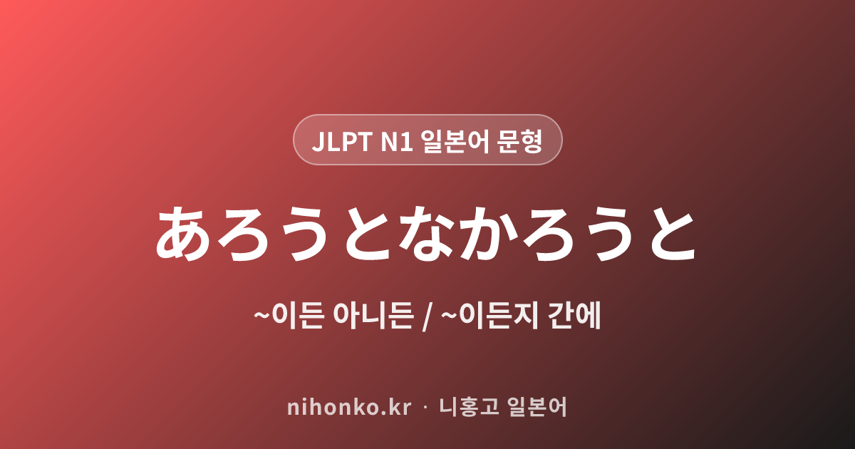 ~あろうとなかろうと - JLPT N1 일본어 문법 문형