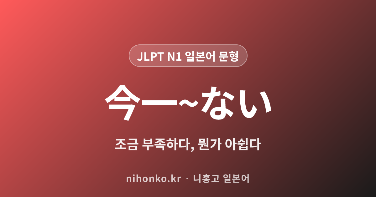 今一〜ない - JLPT N1 일본어 문법 문형