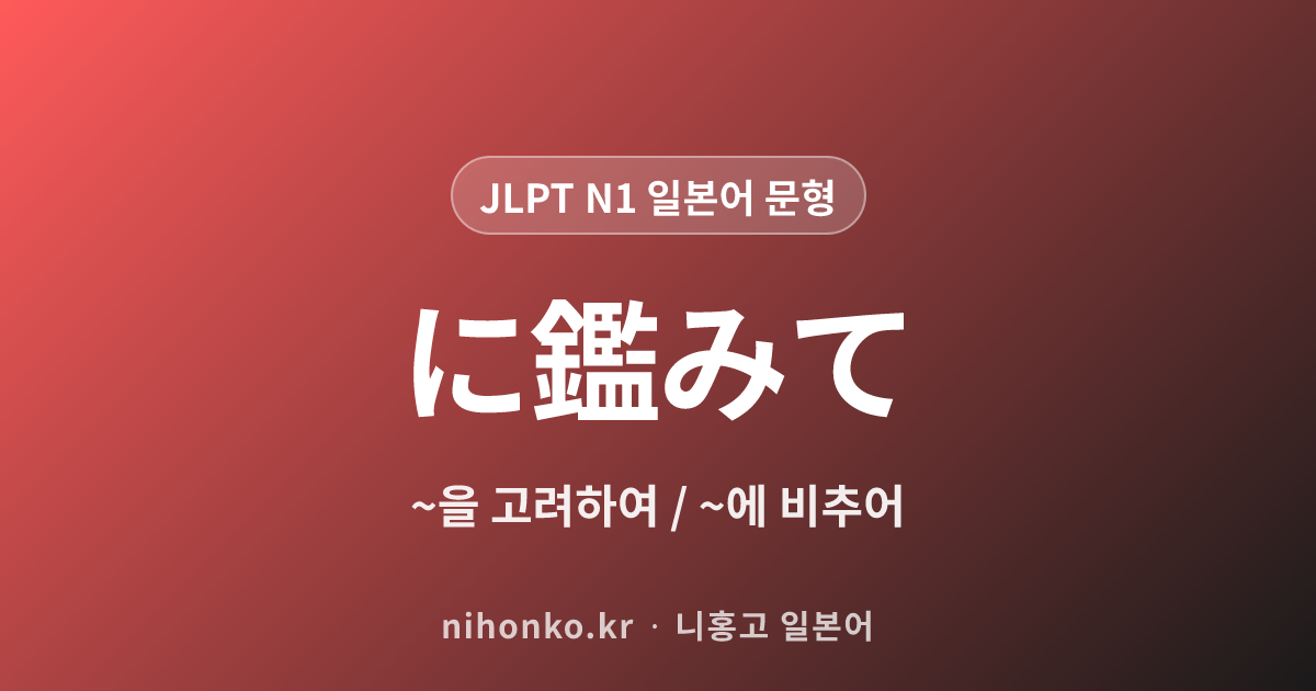 ~に鑑みて - JLPT N1 일본어 문법 문형