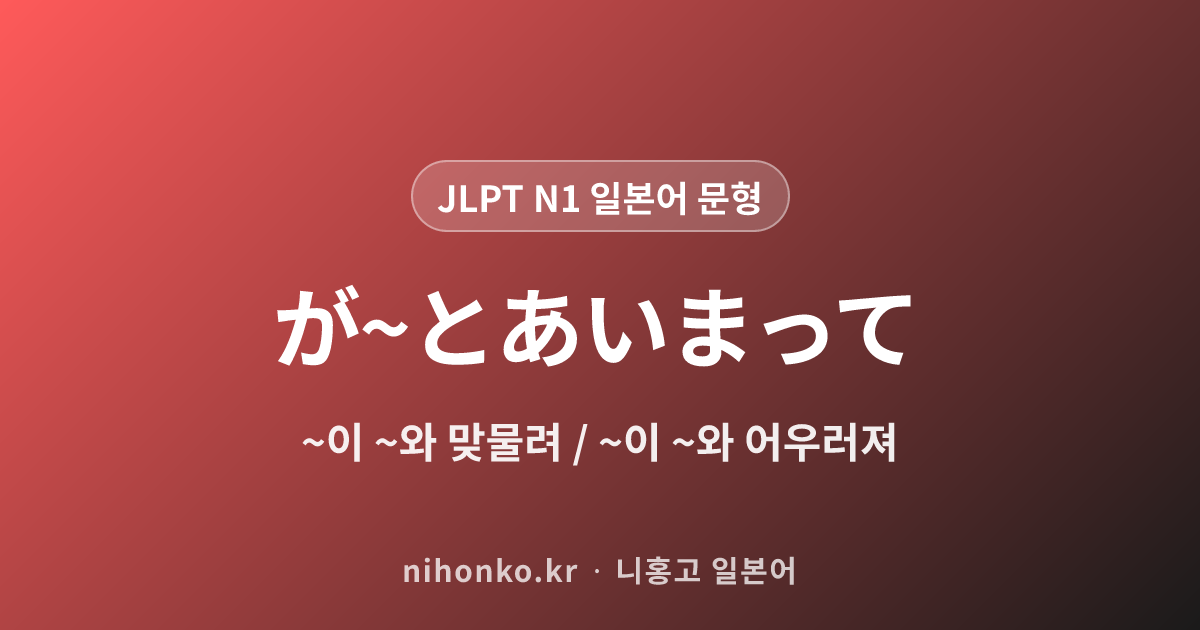 が〜とあいまって - JLPT N1 일본어 문법 문형