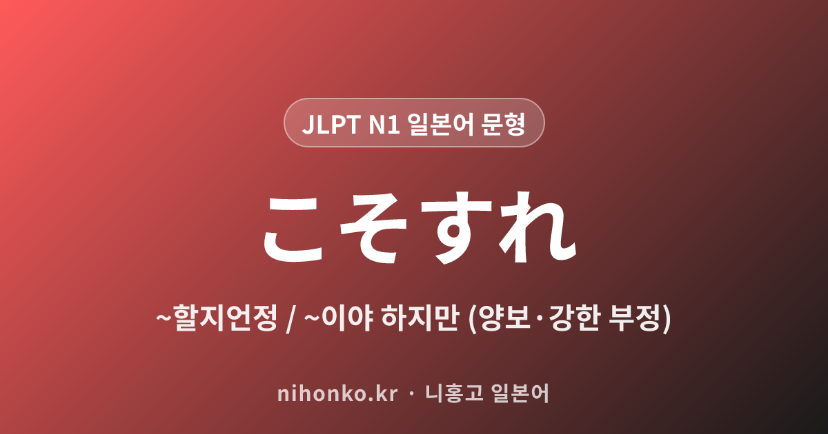 ~こそすれ - JLPT N1 일본어 문법 문형