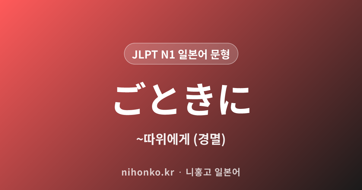 ~ごときに - JLPT N1 일본어 문법 문형