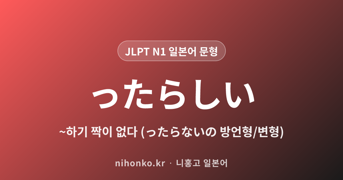 〜ったらしい - JLPT N1 일본어 문법 문형