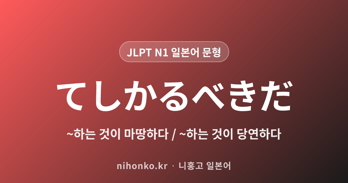 ~てしかるべきだ - JLPT N1 일본어 문법 문형