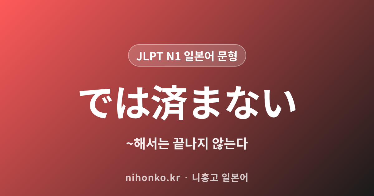 ~では済まない - JLPT N1 일본어 문법 문형