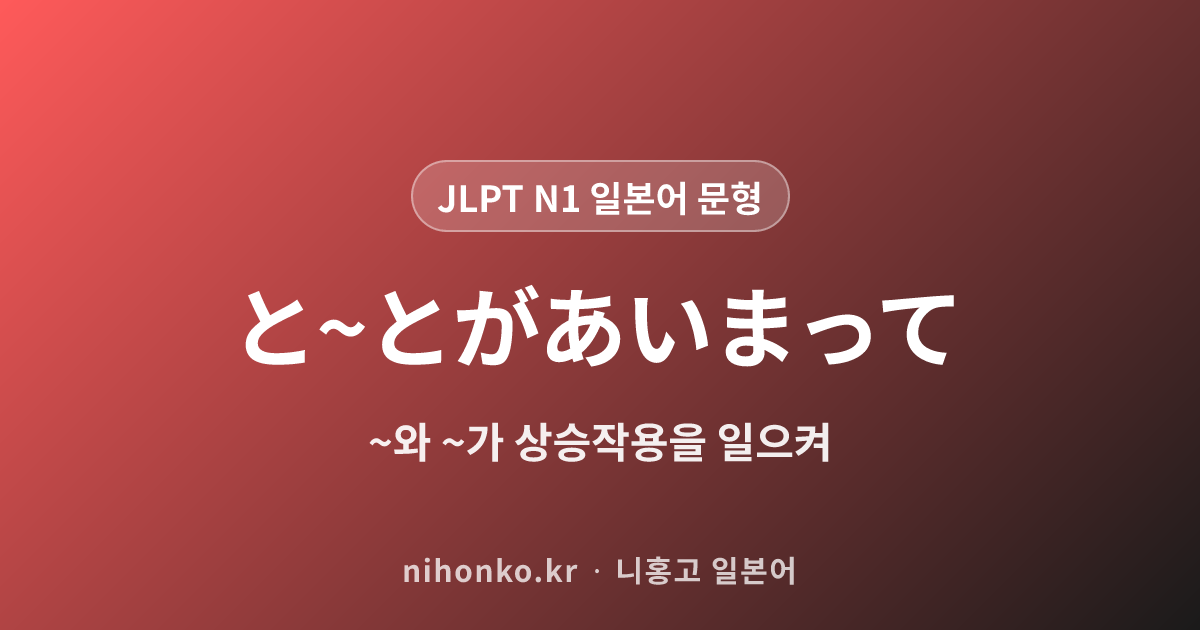 と〜とがあいまって - JLPT N1 일본어 문법 문형
