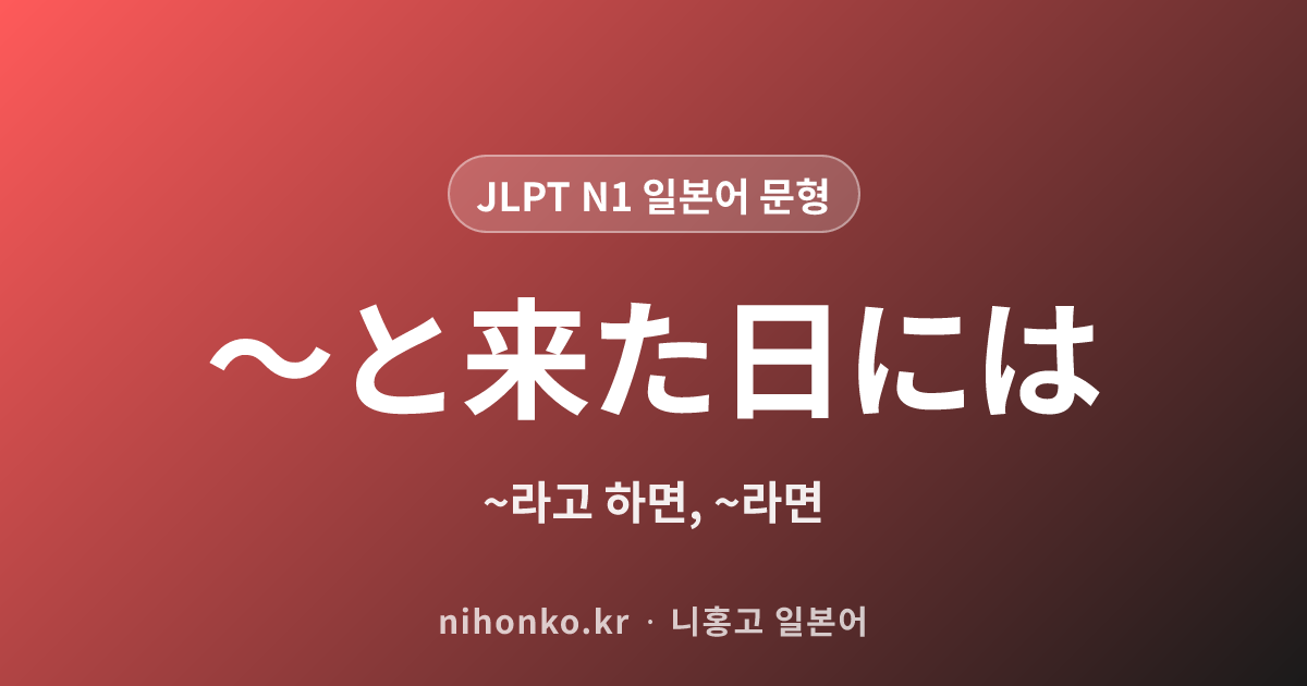 〜と来た日には - JLPT N1 일본어 문법 문형