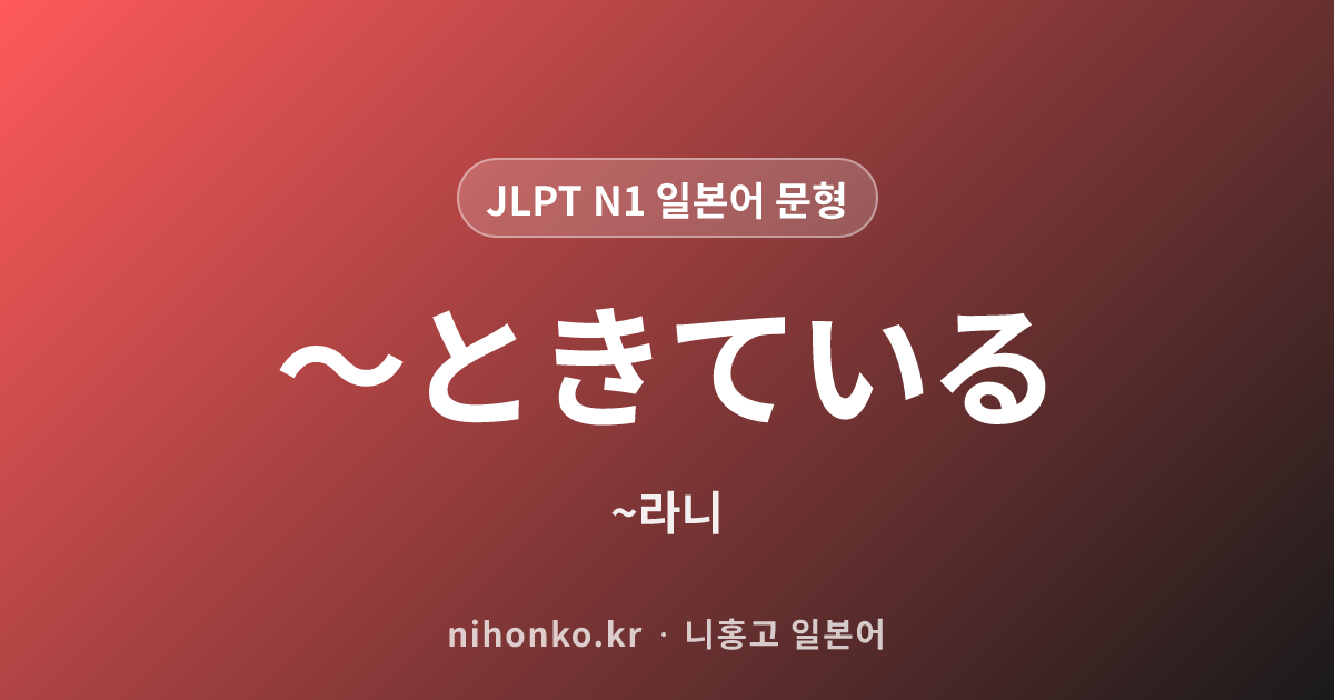 〜ときている - JLPT N1 일본어 문법 문형
