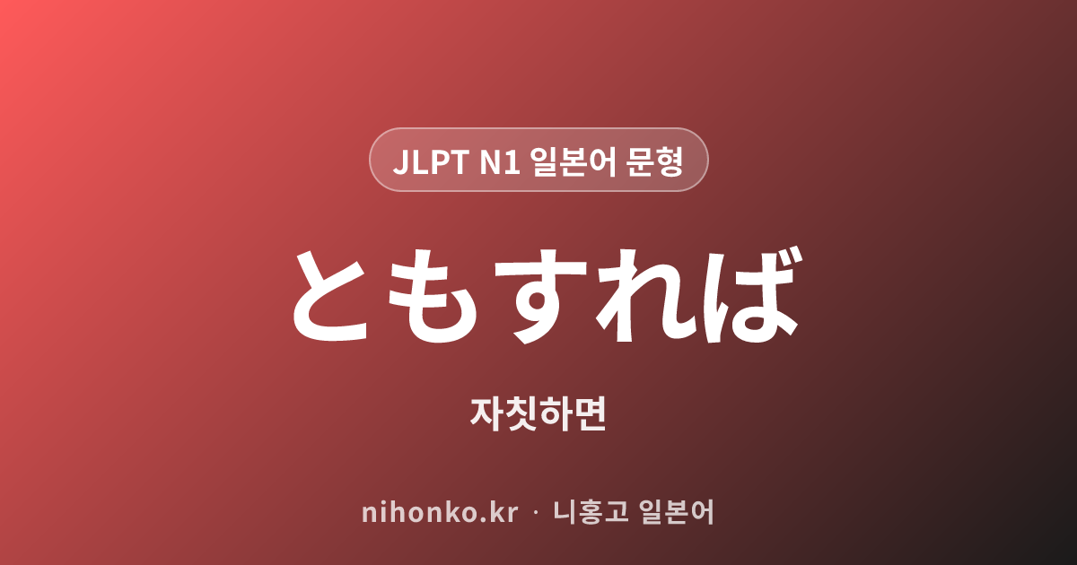~ともすれば - JLPT N1 일본어 문법 문형