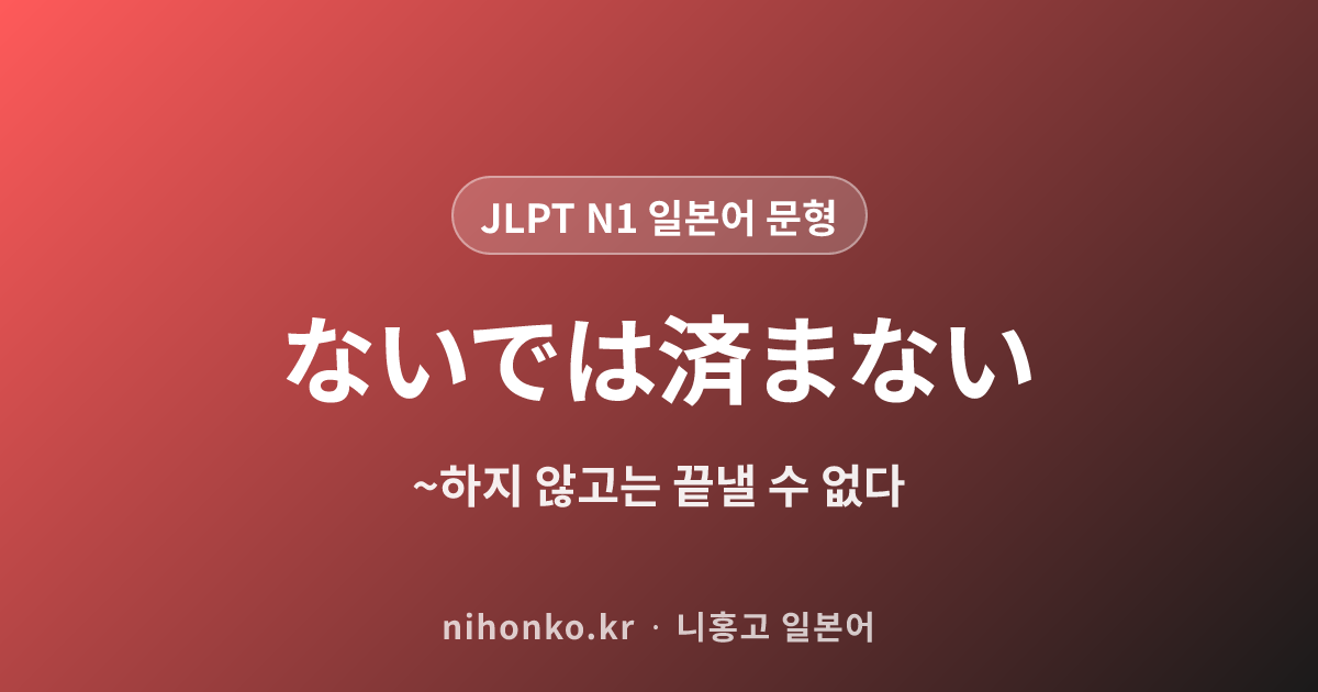 ~ないでは済まない - JLPT N1 일본어 문법 문형