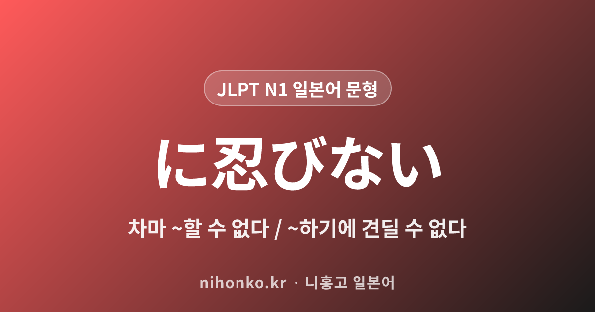 に忍びない - JLPT N1 일본어 문법 문형