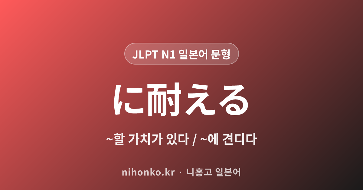 ~に耐える - JLPT N1 일본어 문법 문형