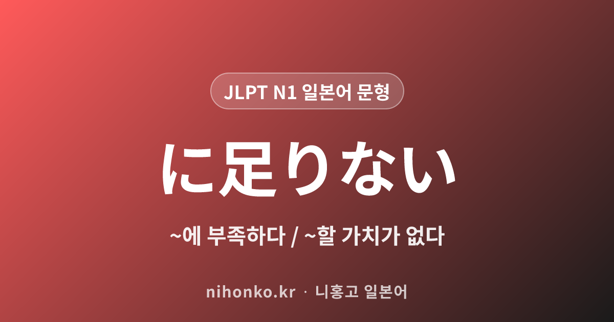 〜に足りない - JLPT N1 일본어 문법 문형