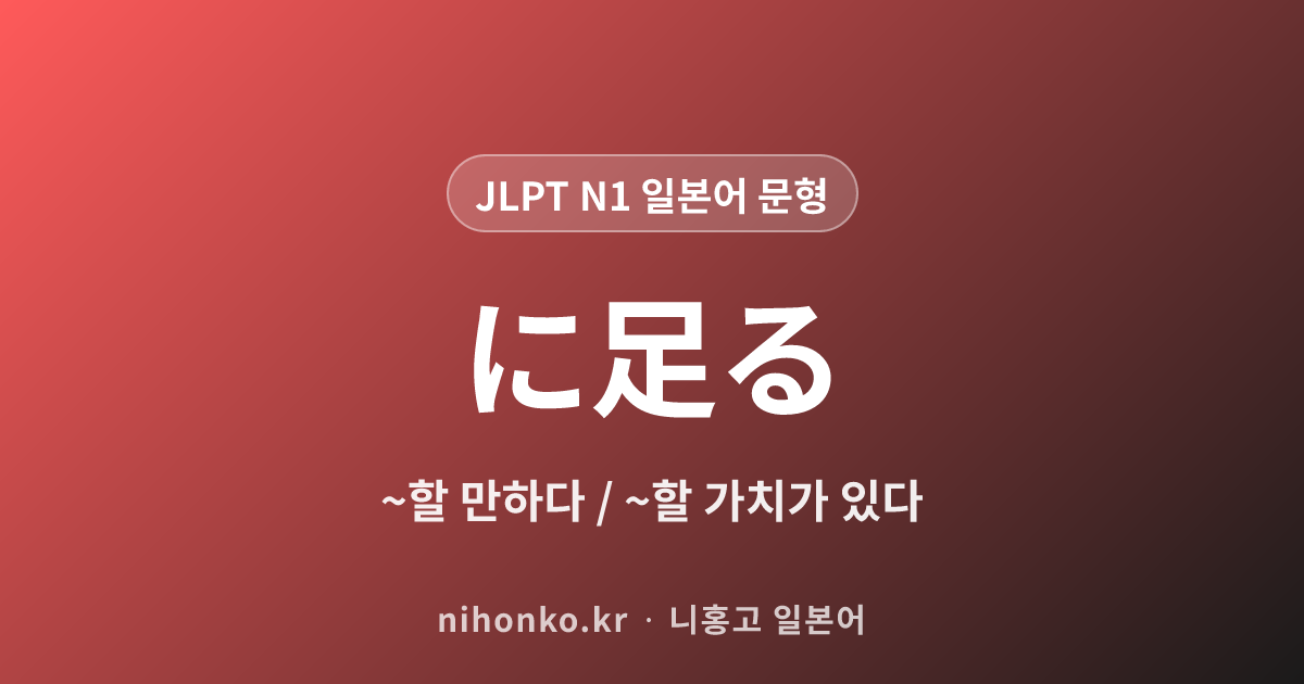 ~に足る - JLPT N1 일본어 문법 문형