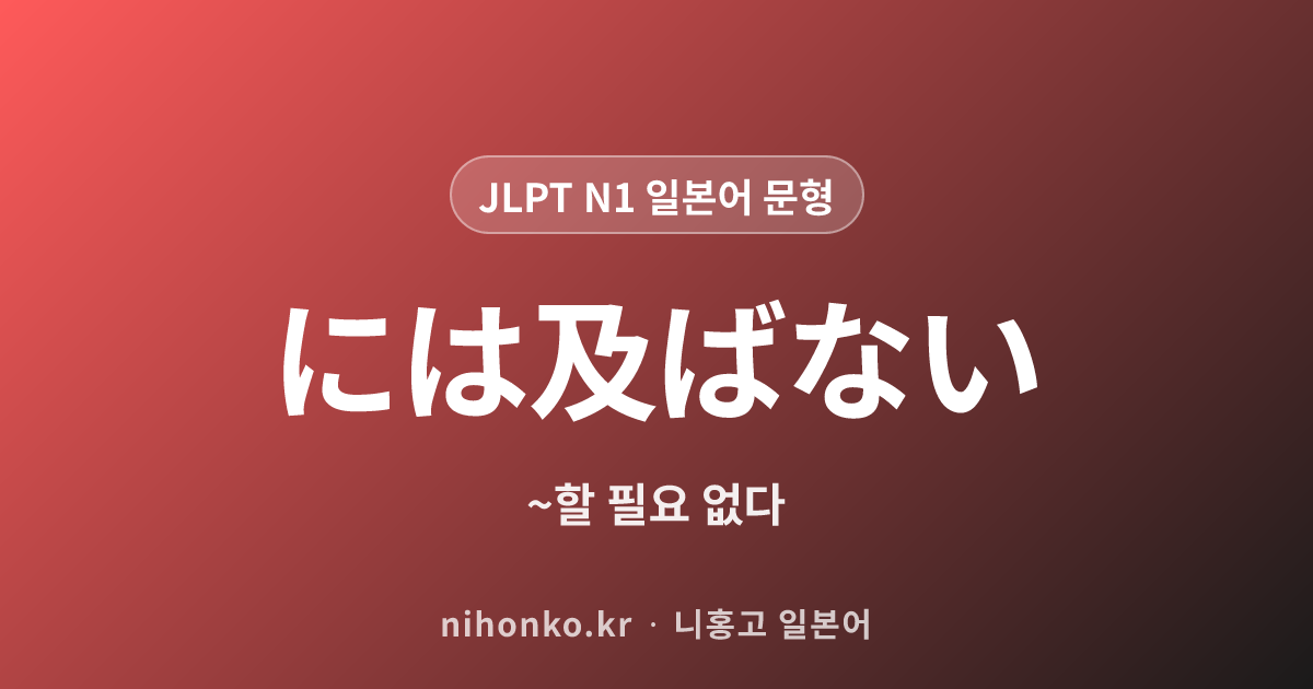 〜に及ばない - JLPT N1 일본어 문법 문형