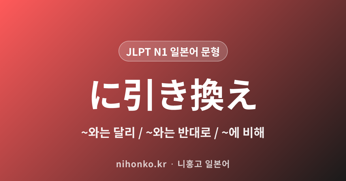 ~に引き換え - JLPT N1 일본어 문법 문형