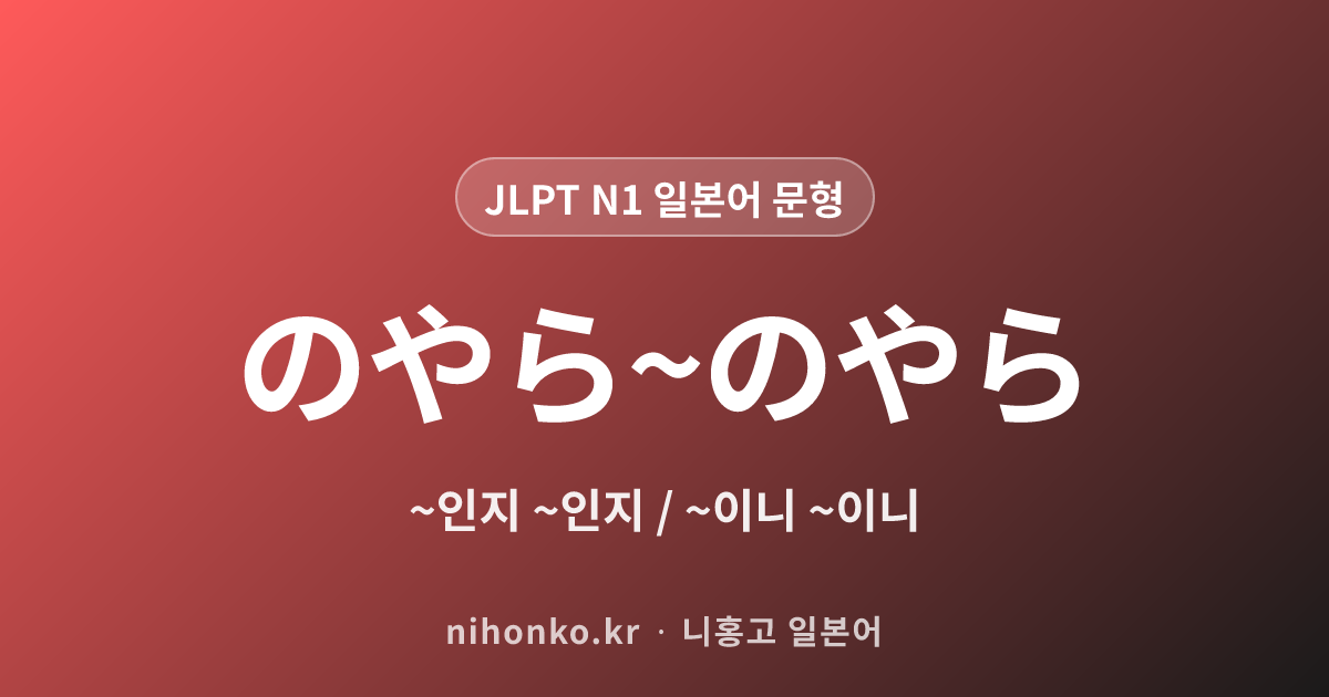 のやら〜のやら - JLPT N1 일본어 문법 문형