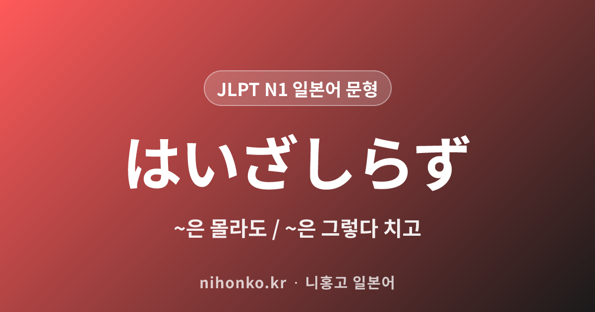 はいざしらず - JLPT N1 일본어 문법 문형
