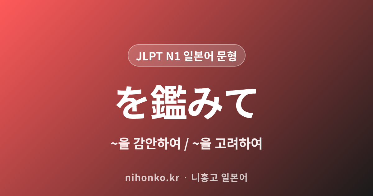 を鑑みて - JLPT N1 일본어 문법 문형